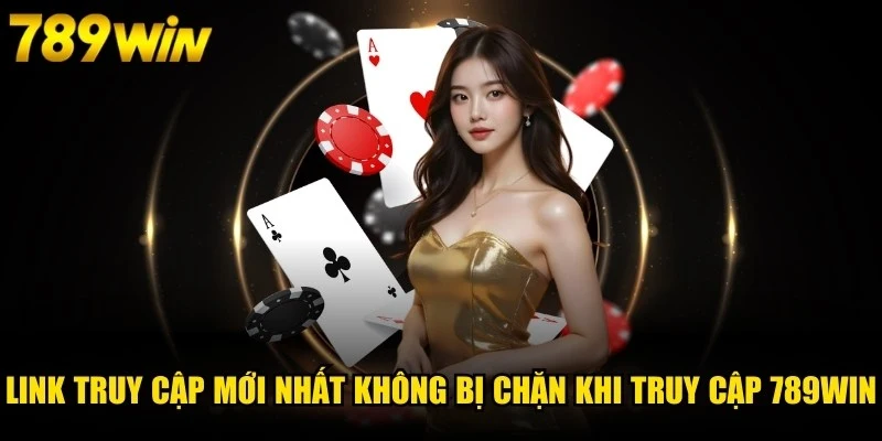 Link truy cập mới nhất không bị chặn khi truy cập 789WIN