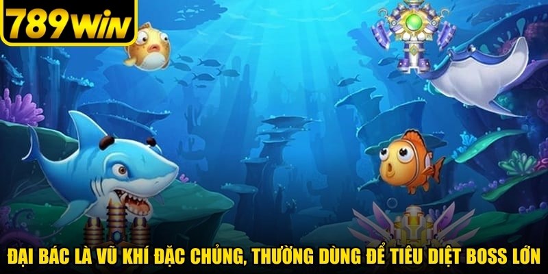 Đại bác là vũ khí đặc chủng, thường dùng để tiêu diệt boss lớn