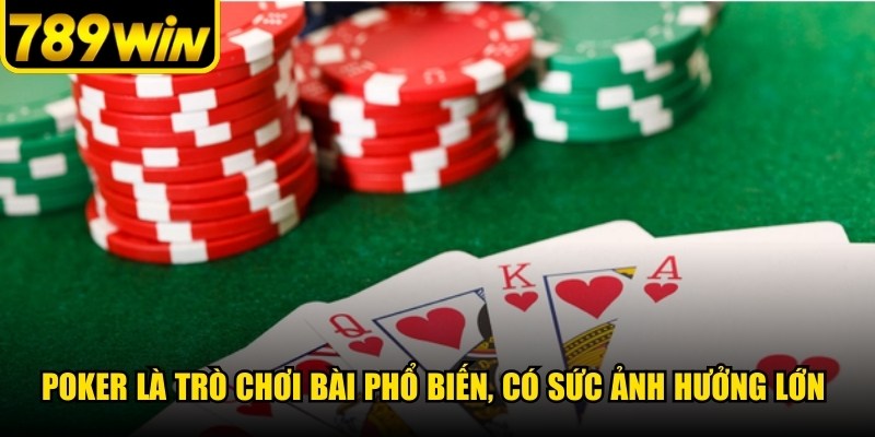 Poker là trò chơi bài phổ biến, có sức ảnh hưởng lớn trong giới cá cược