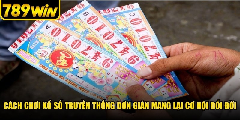 Cách chơi xổ số truyền thống đơn giản mang lại cơ hội đổi đời