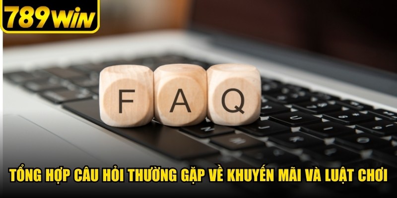 Tổng hợp câu hỏi thường gặp về khuyến mãi và luật chơi
