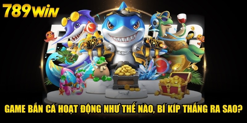Game Bắn Cá Hoạt Động Như Thế Nào