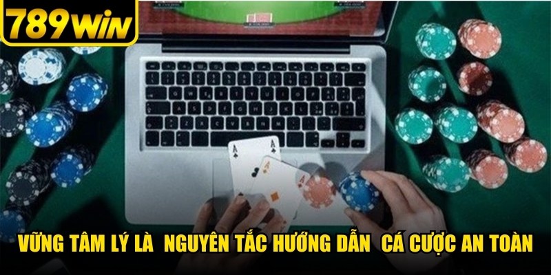 Vững tâm lý là một trong những nguyên tắc hướng dẫn luật chơi cá cược an toàn