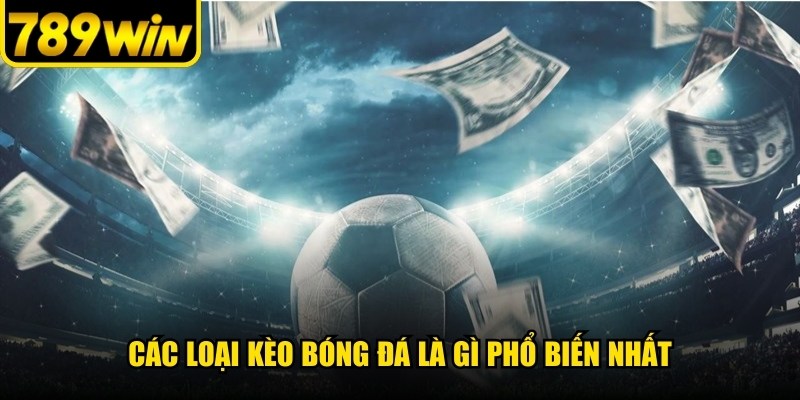 Các loại kèo bóng đá là gì phổ biến nhất