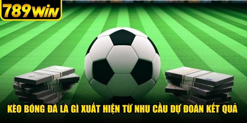 Kèo bóng đá là gì xuất hiện từ nhu cầu dự đoán kết quả trận đấu