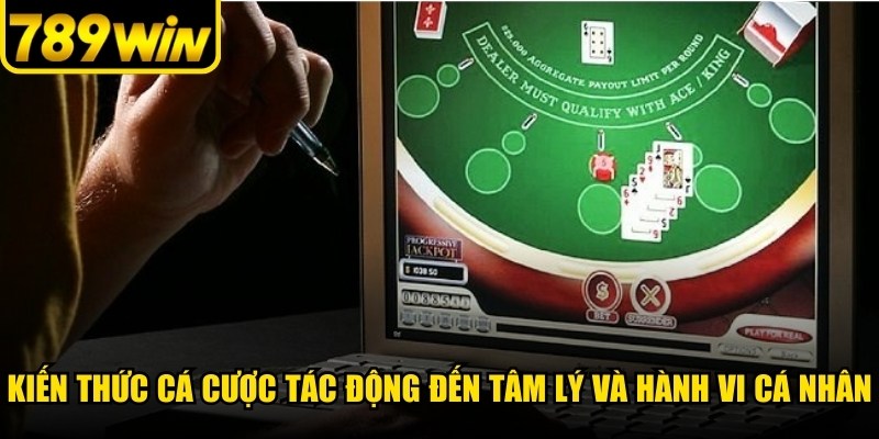 Kiến thức cá cược phản ánh những tác động đến tâm lý và hành vi cá nhân