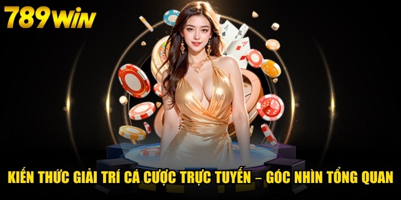Kiến Thức Giải Trí Cá Cược Trực Tuyến