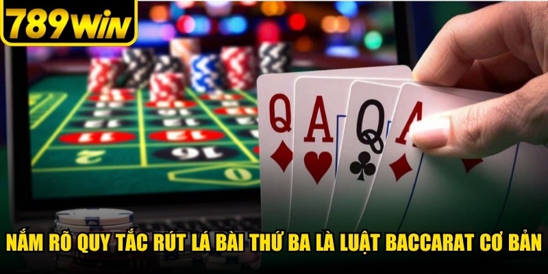 Nắm rõ quy tắc rút lá bài thứ ba là một trong những luật Baccarat cơ bản