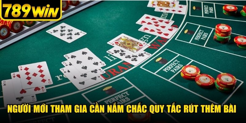 Người mới tham gia cần nắm chắc các quy tắc rút thêm bài khi cá cược