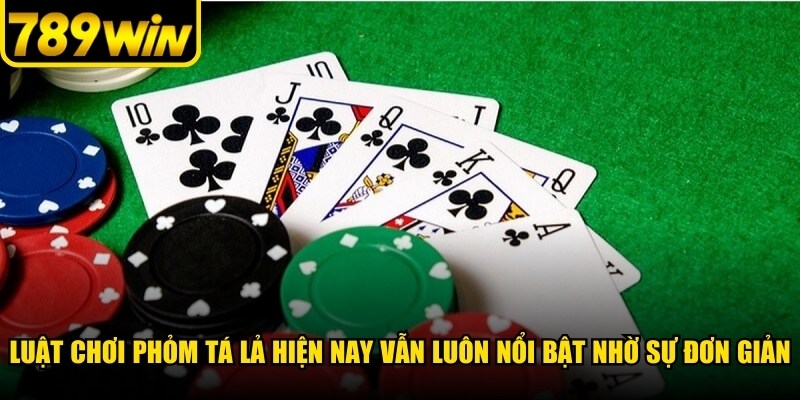 Luật chơi Phỏm Tá Lả hiện nay vẫn luôn nổi bật nhờ sự đơn giản