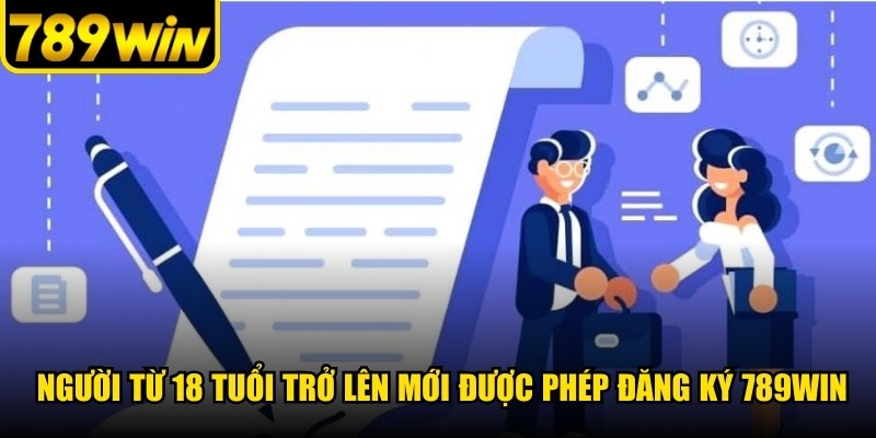 Chỉ những người từ 18 tuổi trở lên mới được phép đăng ký khoản 789WIN